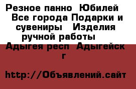 Резное панно “Юбилей“ - Все города Подарки и сувениры » Изделия ручной работы   . Адыгея респ.,Адыгейск г.
